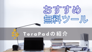 テキストエディタ「TeraPad」の紹介とメモ帳との違いについて